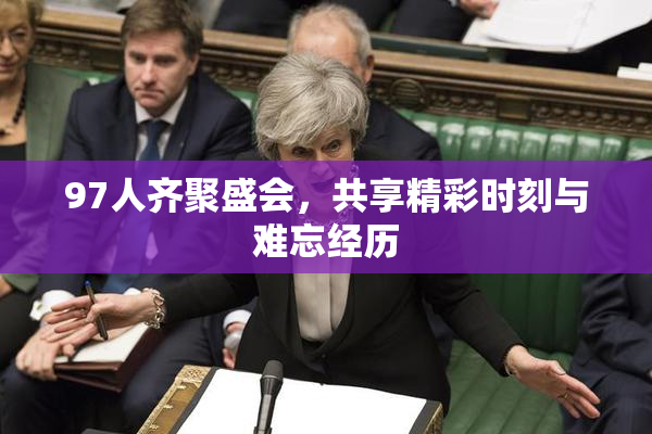 97人齐聚盛会，共享精彩时刻与难忘经历