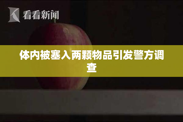体内被塞入两颗物品引发警方调查