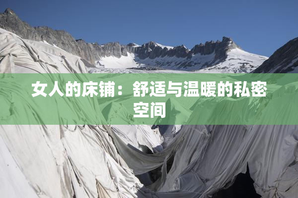 女人的床铺：舒适与温暖的私密空间