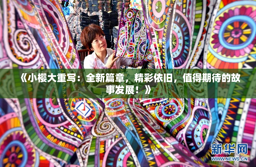 《小樱大重写：全新篇章，精彩依旧，值得期待的故事发展！》
