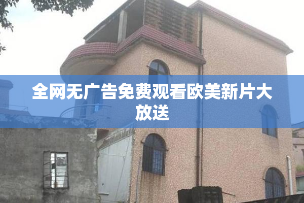 全网无广告免费观看欧美新片大放送