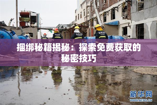 捆绑秘籍揭秘：探索免费获取的秘密技巧