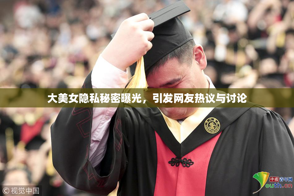 大美女隐私秘密曝光，引发网友热议与讨论
