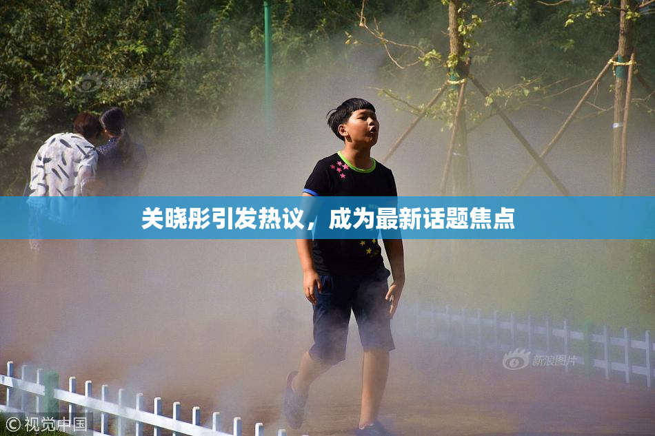 关晓彤引发热议，成为最新话题焦点