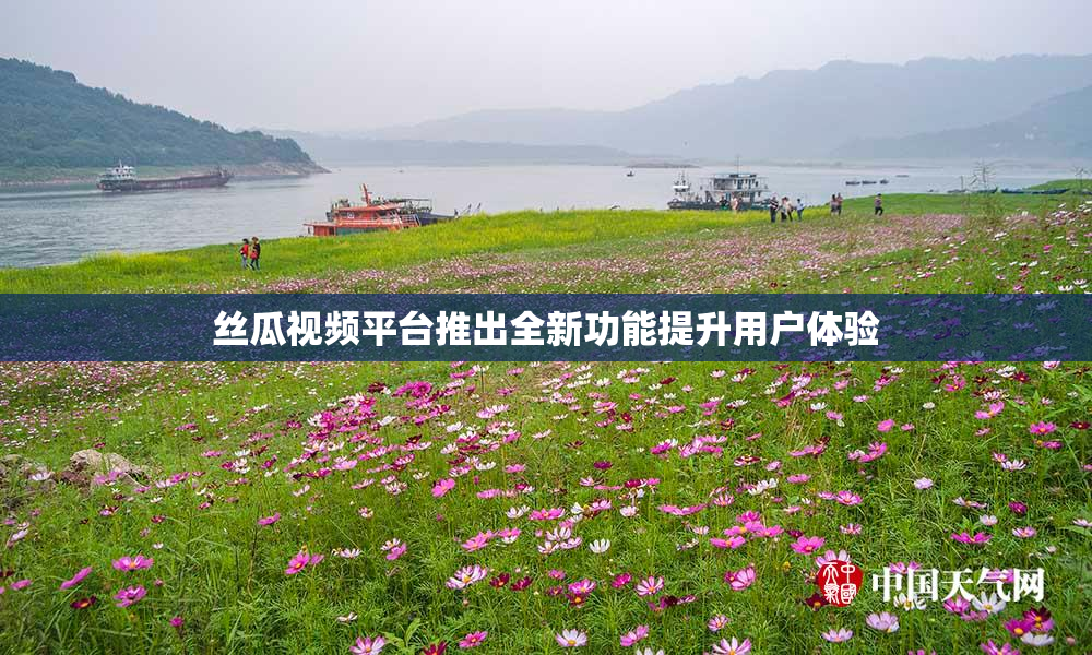 丝瓜视频平台推出全新功能提升用户体验