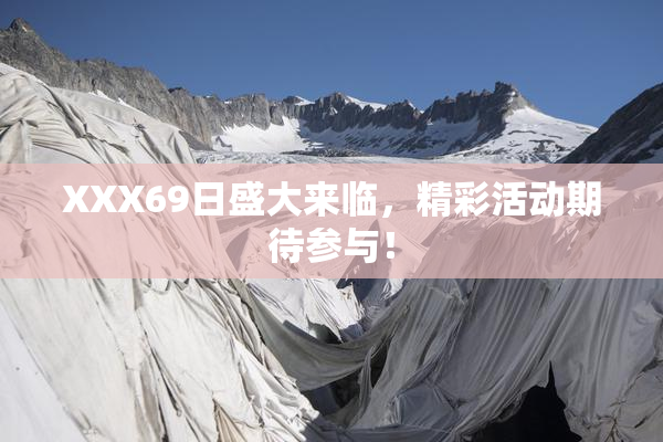 XXX69日盛大来临，精彩活动期待参与！