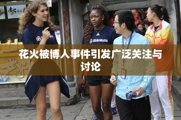 花火被博人事件引发广泛关注与讨论