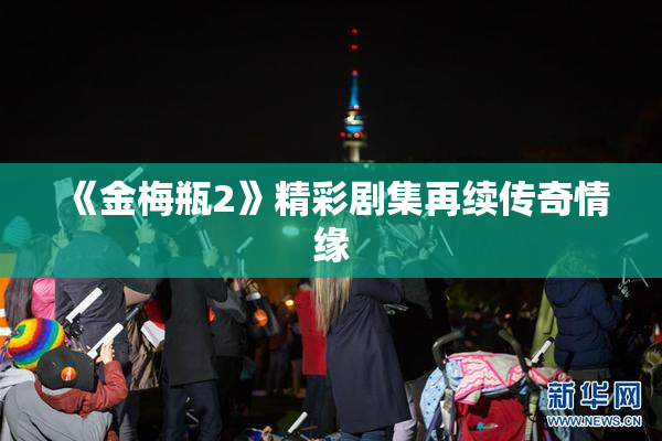 《金梅瓶2》精彩剧集再续传奇情缘