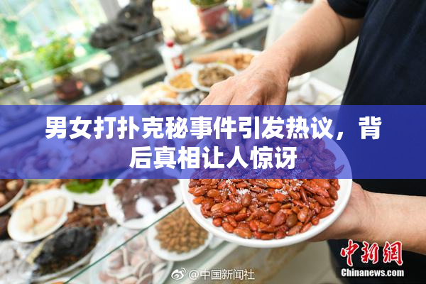 男女打扑克秘事件引发热议，背后真相让人惊讶