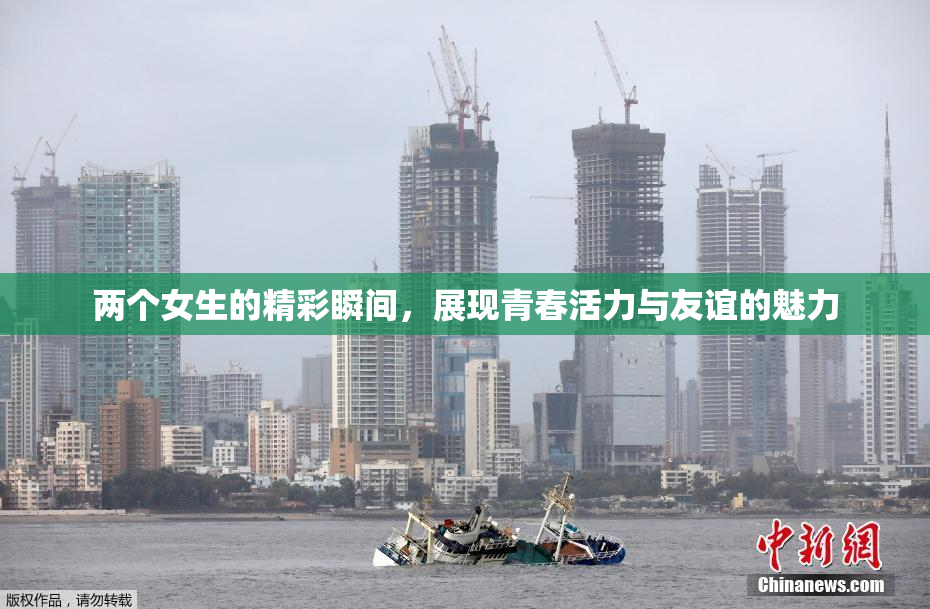 两个女生的精彩瞬间，展现青春活力与友谊的魅力