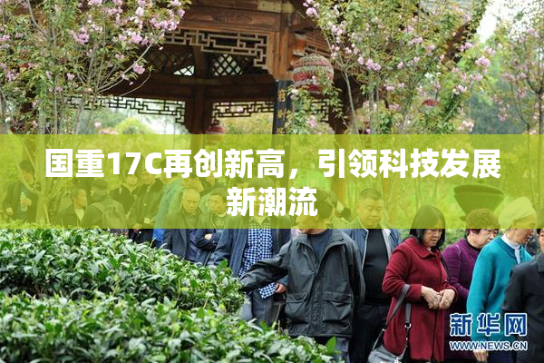 国重17C再创新高，引领科技发展新潮流