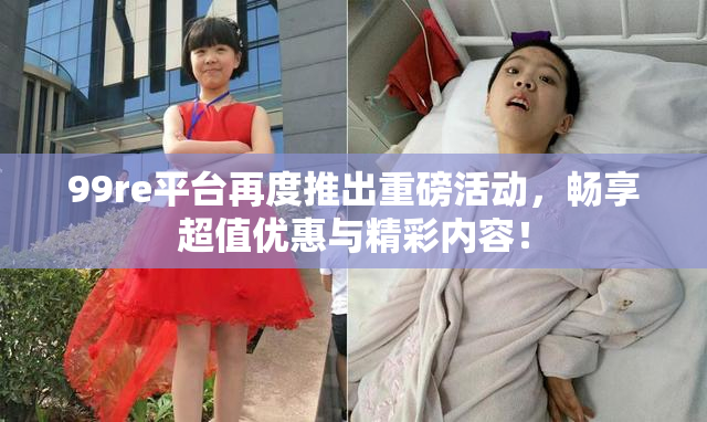 99re平台再度推出重磅活动，畅享超值优惠与精彩内容！