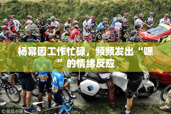 杨幂因工作忙碌，频频发出“嗯”的情绪反应