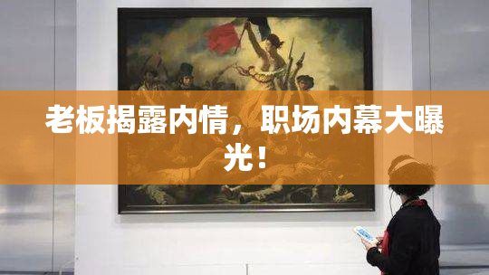 老板揭露内情，职场内幕大曝光！