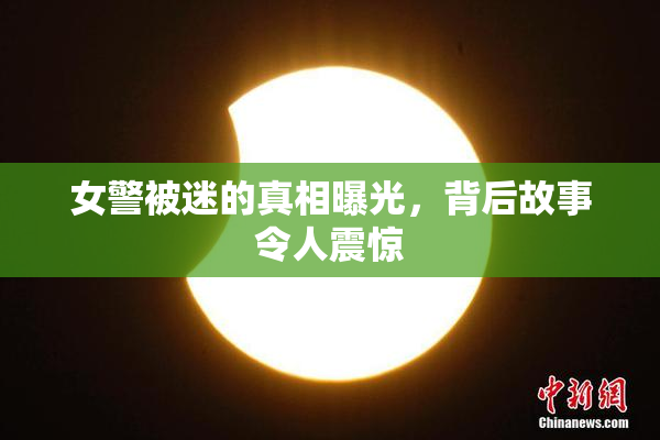 女警被迷的真相曝光，背后故事令人震惊