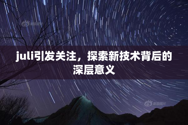juli引发关注，探索新技术背后的深层意义