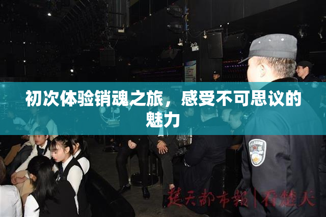 初次体验销魂之旅，感受不可思议的魅力