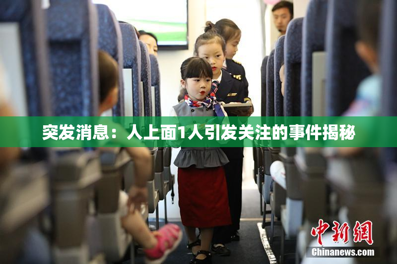 突发消息：人上面1人引发关注的事件揭秘