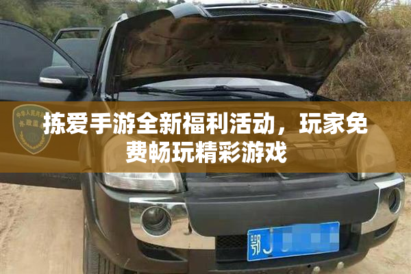 拣爱手游全新福利活动，玩家免费畅玩精彩游戏