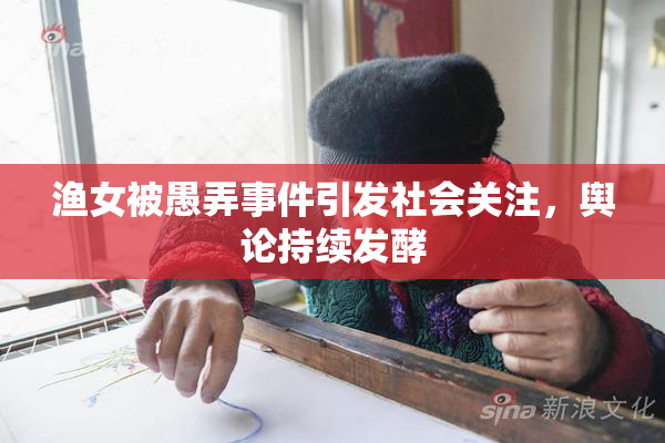 渔女被愚弄事件引发社会关注，舆论持续发酵