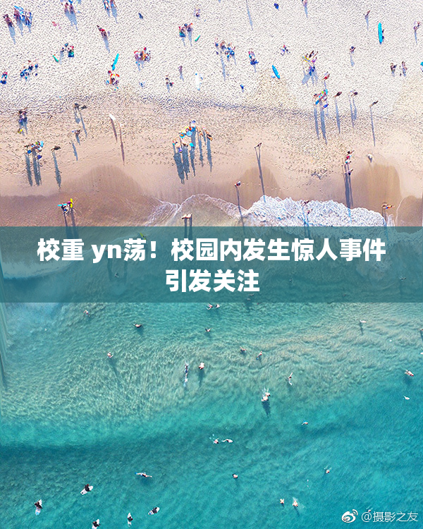 校重 yn荡！校园内发生惊人事件引发关注