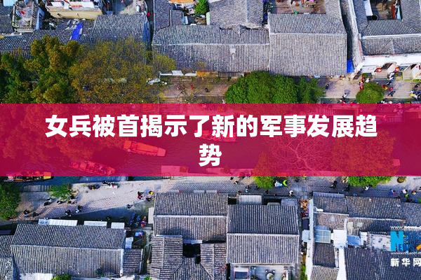 女兵被首揭示了新的军事发展趋势