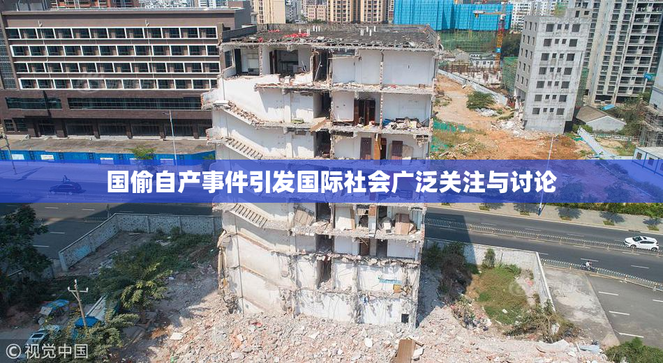 国偷自产事件引发国际社会广泛关注与讨论