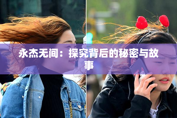 永杰无间：探究背后的秘密与故事