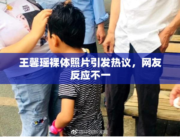 王馨瑶裸体照片引发热议，网友反应不一