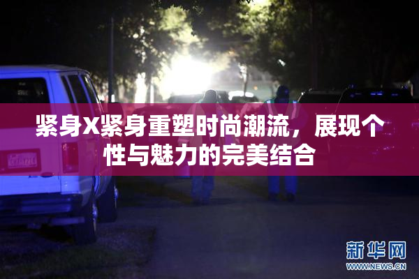 紧身X紧身重塑时尚潮流，展现个性与魅力的完美结合