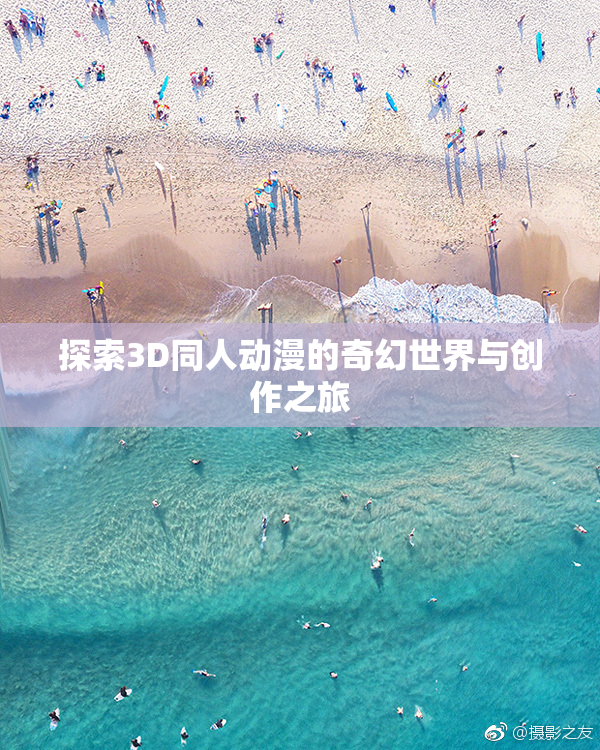 探索3D同人动漫的奇幻世界与创作之旅