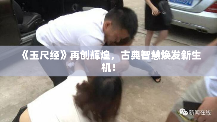 《玉尺经》再创辉煌，古典智慧焕发新生机！
