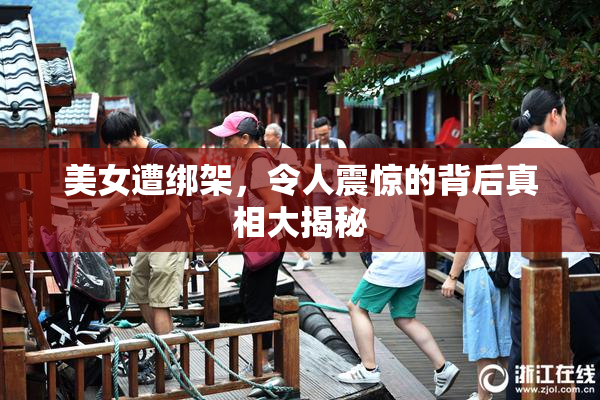 美女遭绑架，令人震惊的背后真相大揭秘
