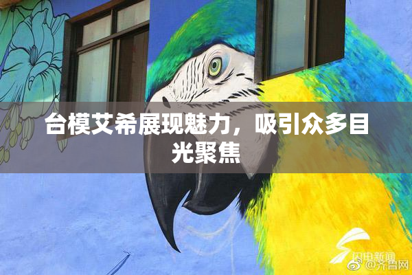 台模艾希展现魅力，吸引众多目光聚焦