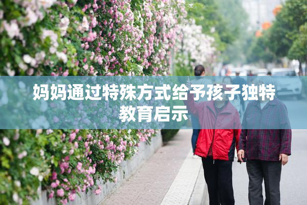 妈妈通过特殊方式给予孩子独特教育启示
