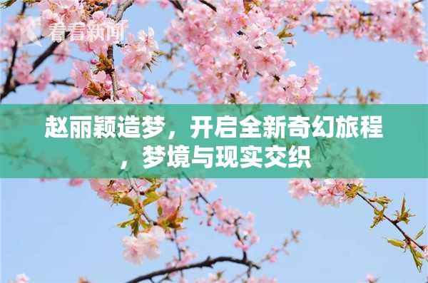 赵丽颖造梦，开启全新奇幻旅程，梦境与现实交织