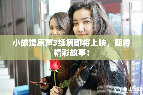 小旅馆原声3续篇即将上映，期待精彩故事！