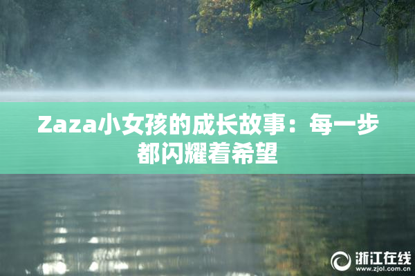 Zaza小女孩的成长故事：每一步都闪耀着希望
