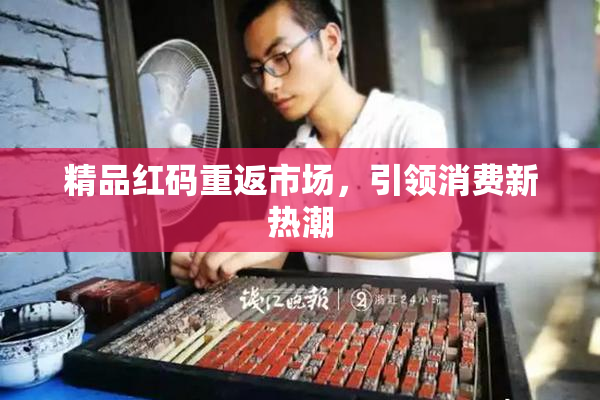 精品红码重返市场，引领消费新热潮