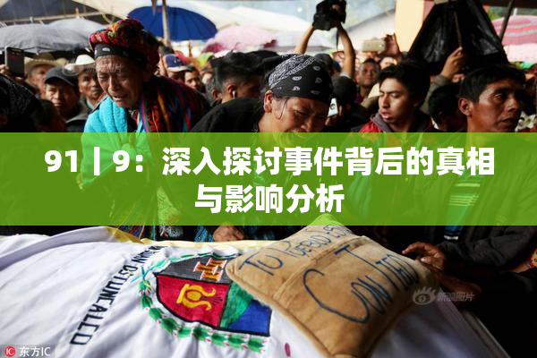 91丨9：深入探讨事件背后的真相与影响分析