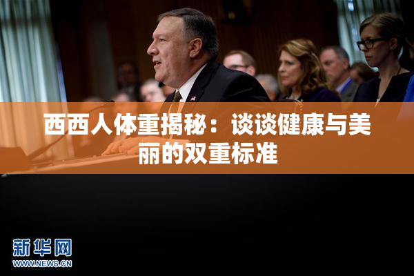 西西人体重揭秘：谈谈健康与美丽的双重标准