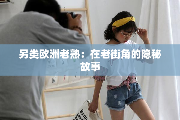 另类欧洲老熟：在老街角的隐秘故事