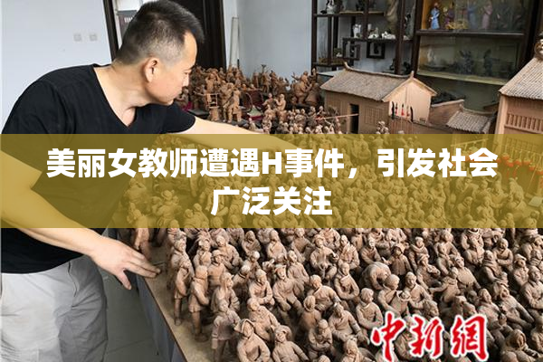 美丽女教师遭遇H事件，引发社会广泛关注