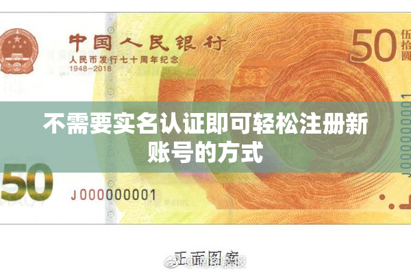 不需要实名认证即可轻松注册新账号的方式