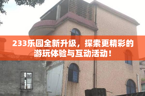 233乐园全新升级，探索更精彩的游玩体验与互动活动！