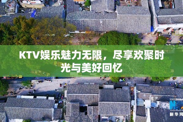 KTV娱乐魅力无限，尽享欢聚时光与美好回忆