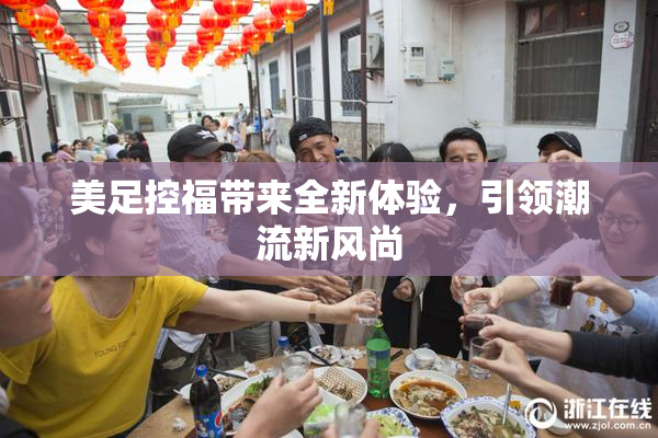 美足控福带来全新体验，引领潮流新风尚