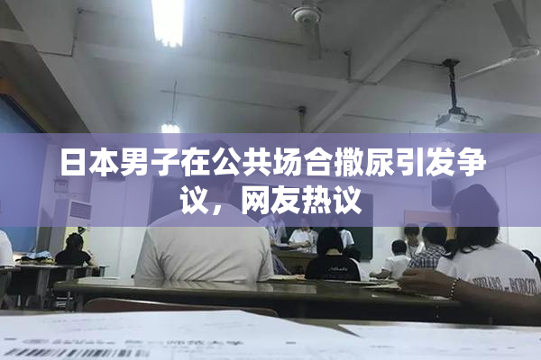 日本男子在公共场合撒尿引发争议，网友热议