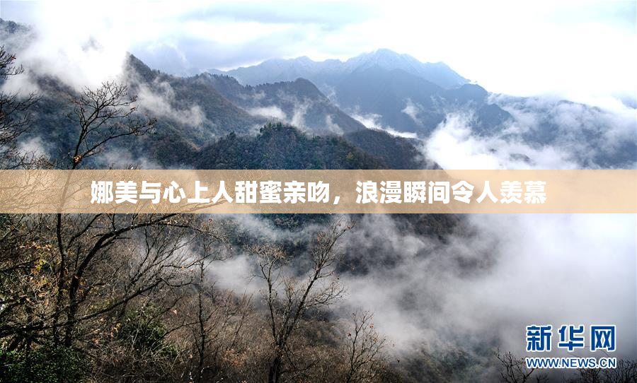 娜美与心上人甜蜜亲吻，浪漫瞬间令人羡慕