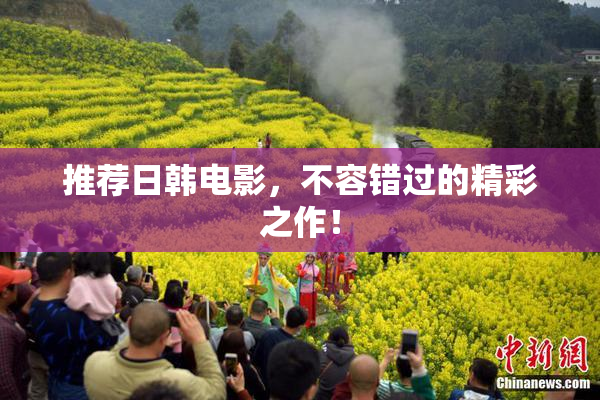 推荐日韩电影，不容错过的精彩之作！